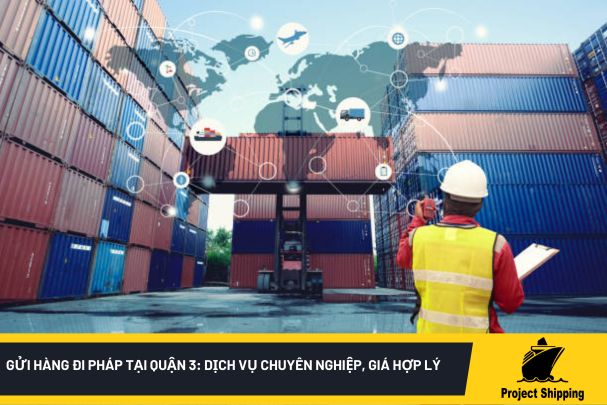 Gửi hàng đi Pháp tại quận 3: Dịch vụ chuyên nghiệp, giá hợp lý