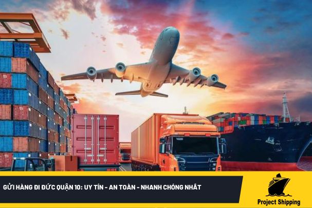 Gửi hàng đi Đức quận 10: Uy tín - An toàn - Nhanh chóng nhất