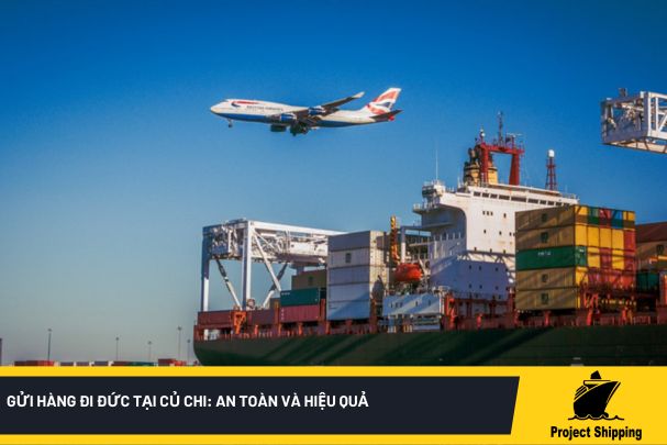 Gửi hàng đi Đức tại Củ Chi: An toàn và hiệu quả