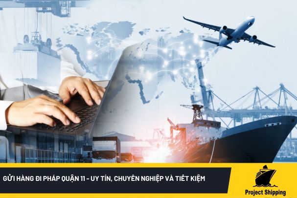 Gửi hàng đi Pháp quận 11 - Uy Tín, Chuyên Nghiệp và Tiết Kiệm