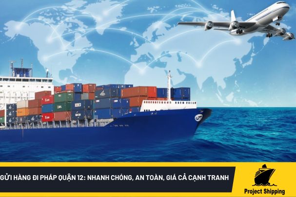 Dịch Vụ Gửi Hàng Đi Pháp Quận 12: Nhanh Chóng, An Toàn, Giá Cả Cạnh Tranh