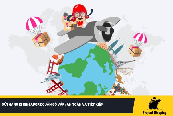 Gửi hàng đi Singapore quận Gò Vấp: An toàn và Tiết kiệm