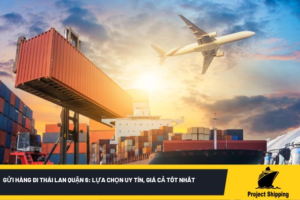 Gửi Hàng Đi Thái Lan Quận 6: Lựa Chọn Uy Tín, Giá Cả Tốt Nhất