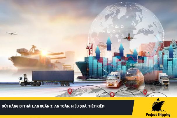 Gửi hàng đi Thái Lan quận 3: An toàn, Hiệu quả, Tiết kiệm