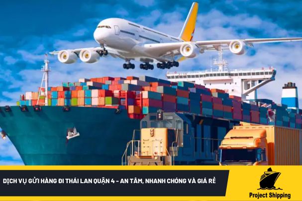 Dịch vụ gửi hàng đi Thái Lan quận 4 - An tâm, nhanh chóng và giá rẻ