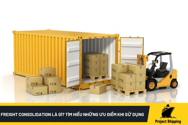 Freight Consolidation là gì? Tìm hiểu những ưu điểm khi sử dụng